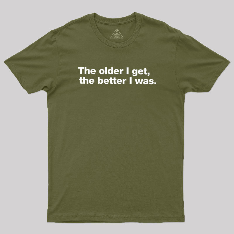 The Older I Get, The Better I Was Geek T-Shirt