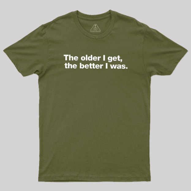 The Older I Get, The Better I Was Geek T-Shirt