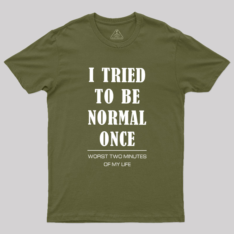 I Tried To Be Normal Once Geek T-Shirt