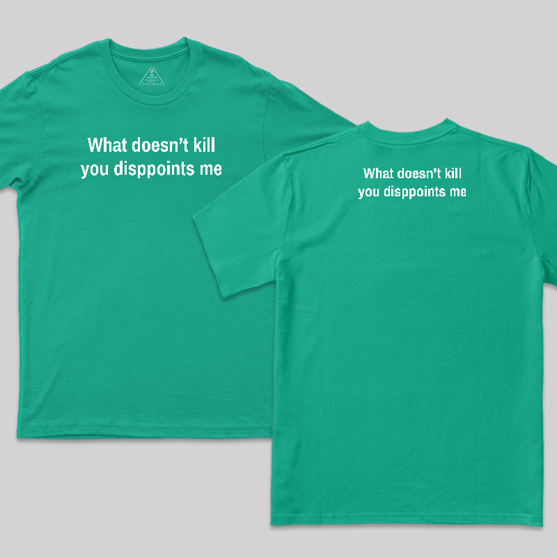 What Doesn't Kill You Disappoints Me Front and Back Printed T-Shirt