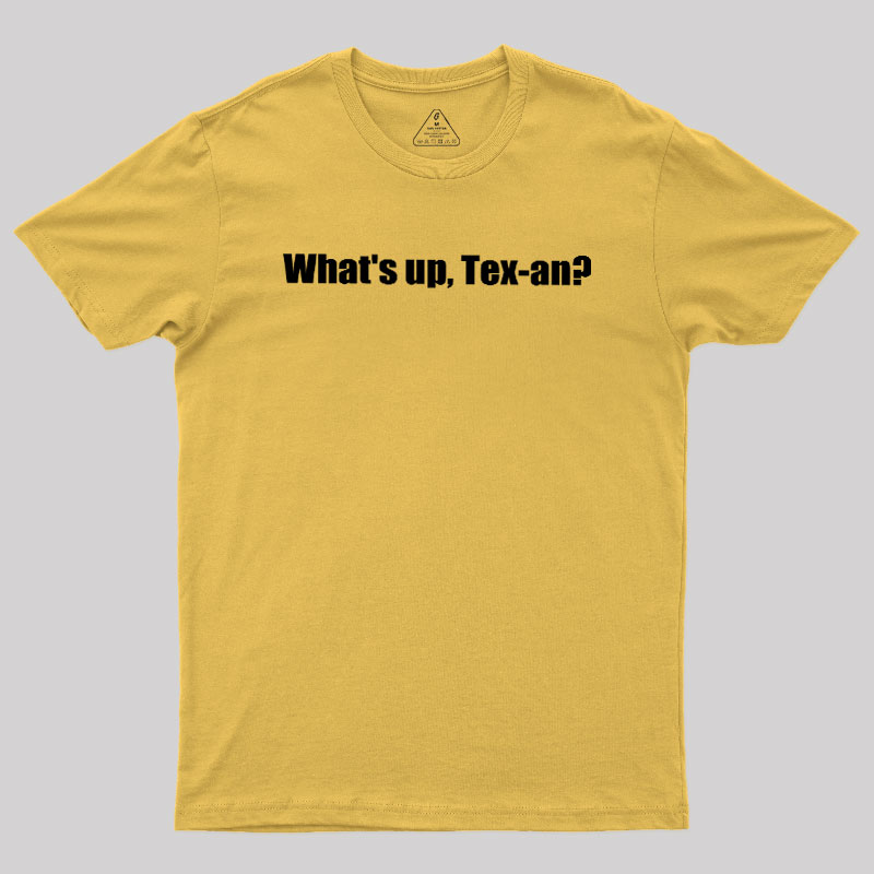 What��s up, Tex-an Geek T-Shirt