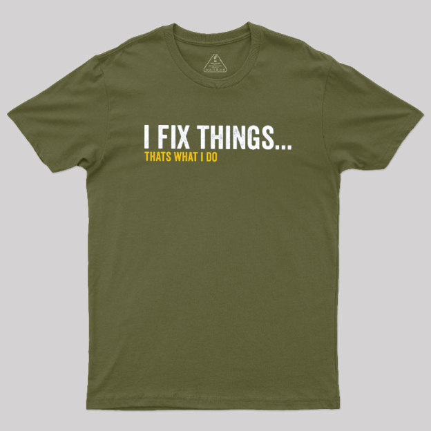 I Fix Things That's What I Do Geek T-Shirt
