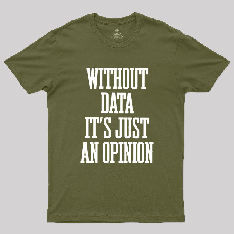 Without Data Its Just An Opinion Geek T-Shirt