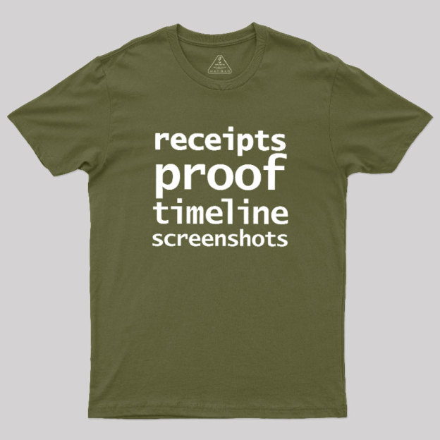 Receipts Proof Timeline Screenshots Geek T-Shirt