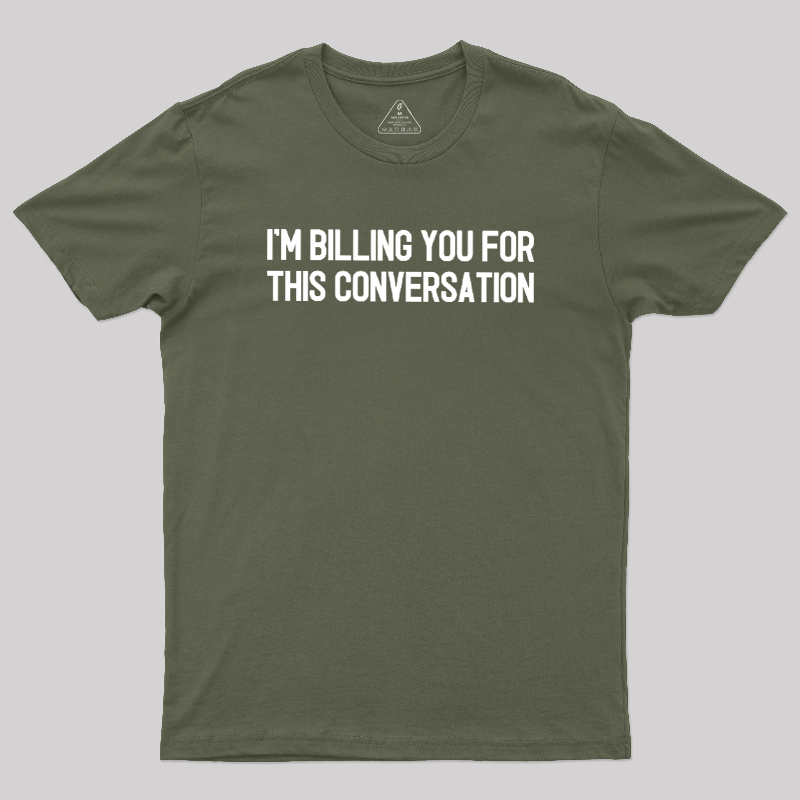 I'm Billing You For This Conversation Geek T-Shirt