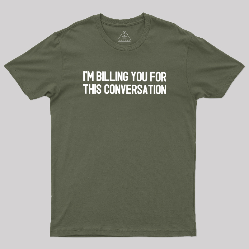 I'm Billing You For This Conversation Geek T-Shirt