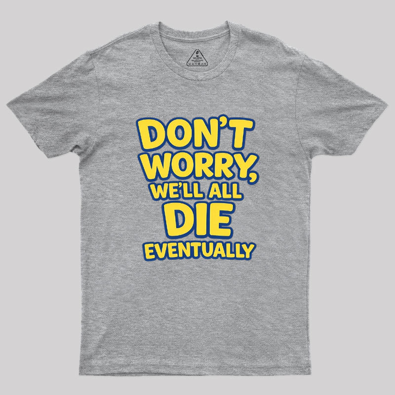 We Will All Die Eventually Geek T-Shirt