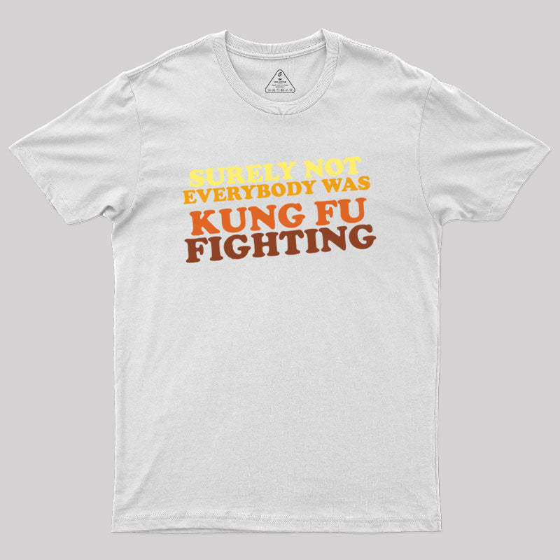 Surely Not Everybody Was Kung Fu Fighting Geek T-Shirt