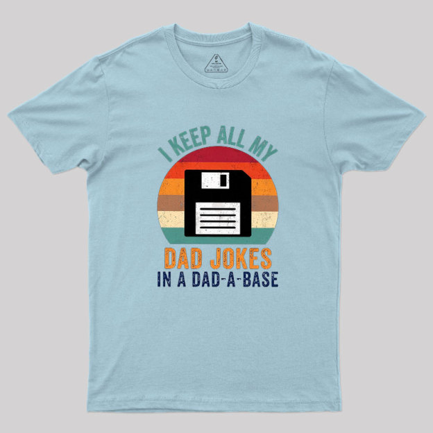 I Keep All My Dad Jokes In A Dad-A-Base Geek T-Shirt