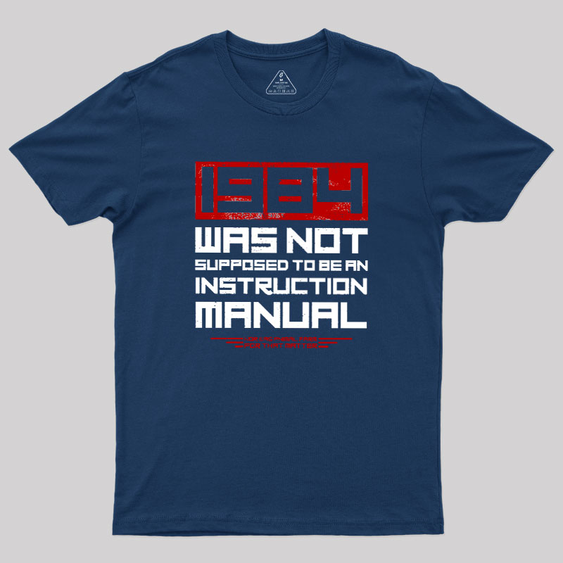 1984 Was Not Supposed To Be An Instruction Manual Geek T-Shirt