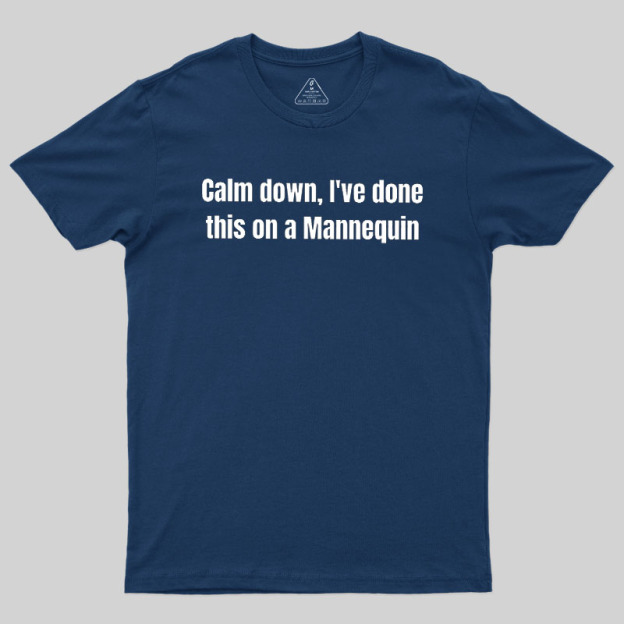 Calm Down I Have Done This On A Mannequin Geek T-Shirt