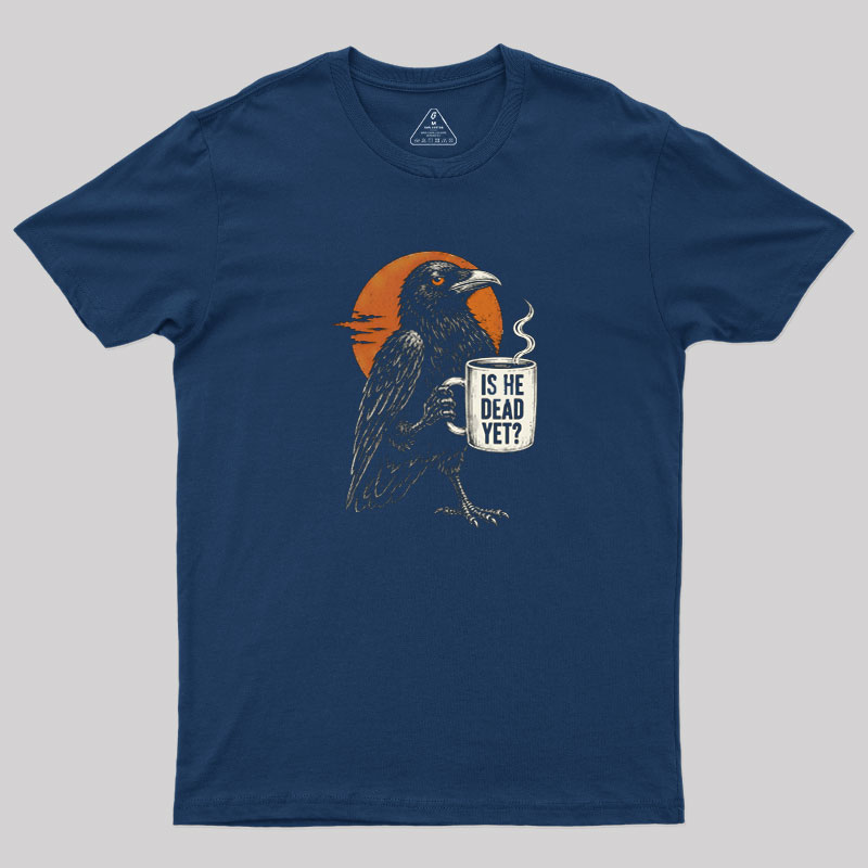 Is He Dead Yet Geek T-Shirt