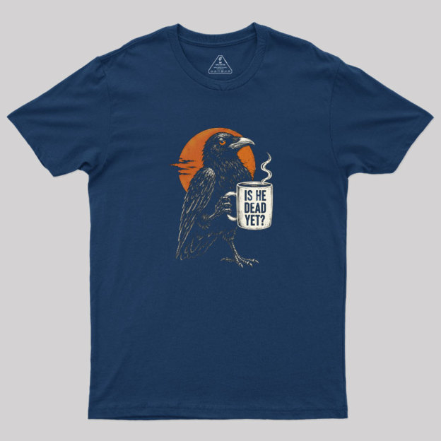 Is He Dead Yet Geek T-Shirt