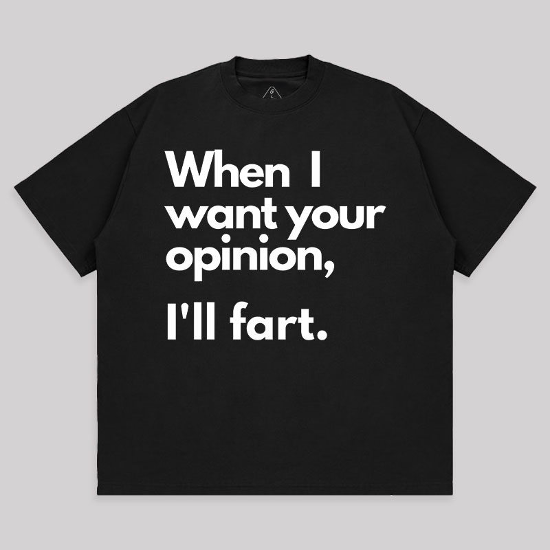 When I Want Your Opinion I��ll Fart Unisex Oversized T-shirt