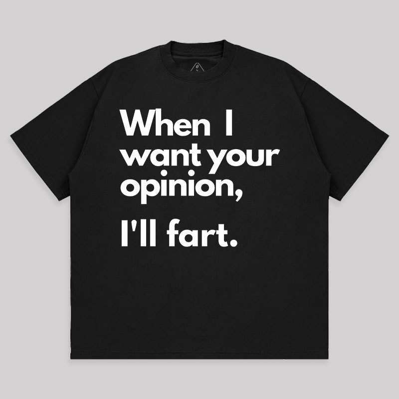 When I Want Your Opinion I��ll Fart Unisex Oversized T-shirt