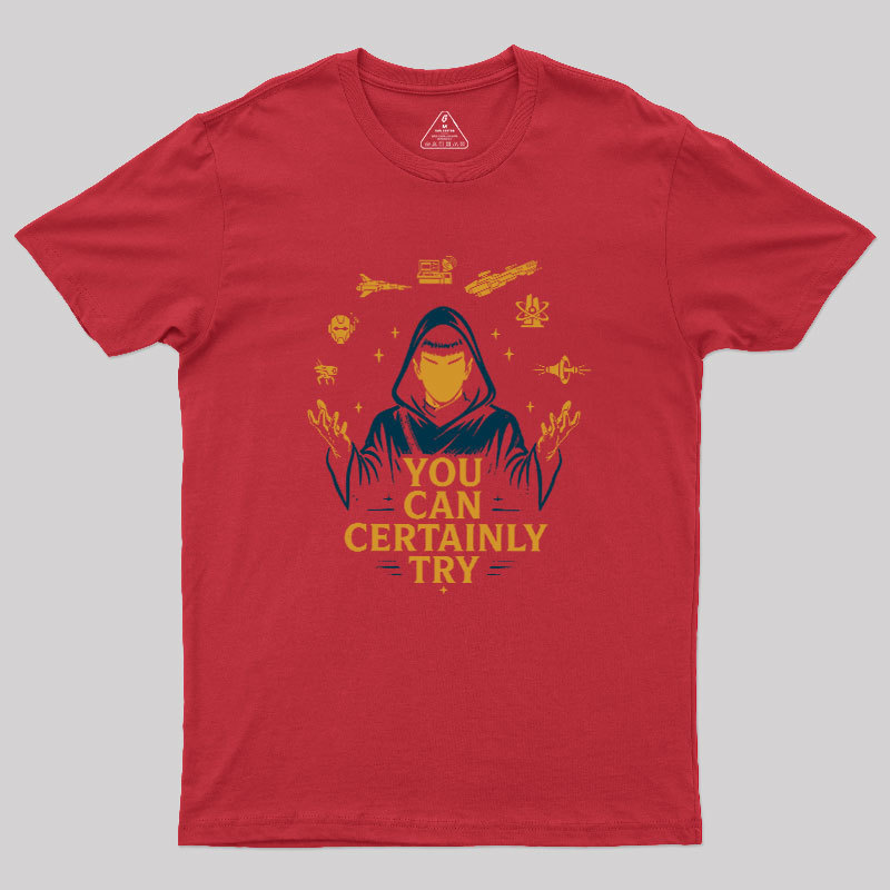You Can Certainly Try Geek T-Shirt