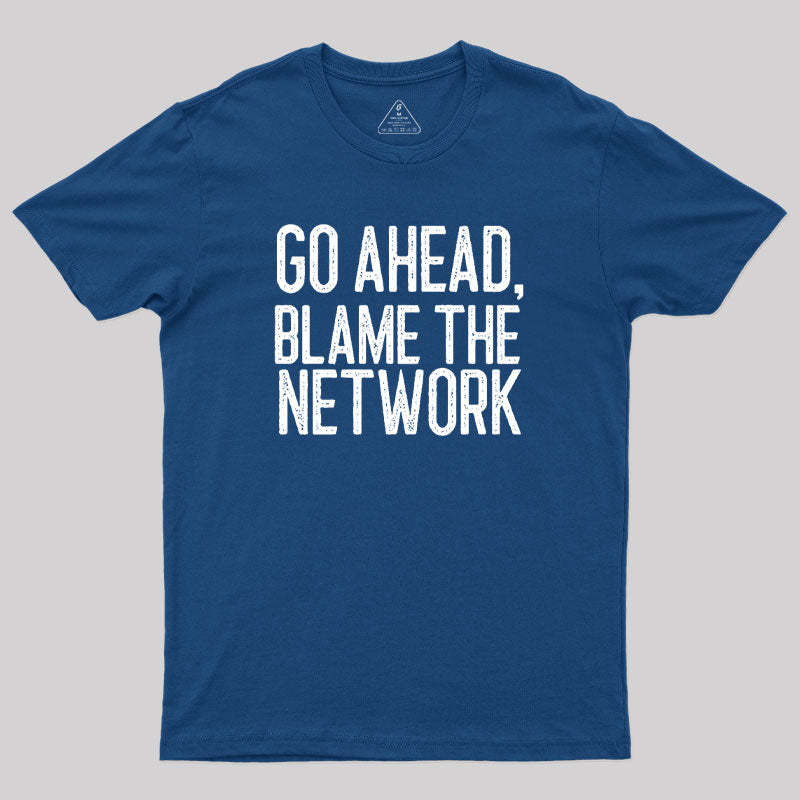 Go Ahead Blame The Network Geek T-Shirt