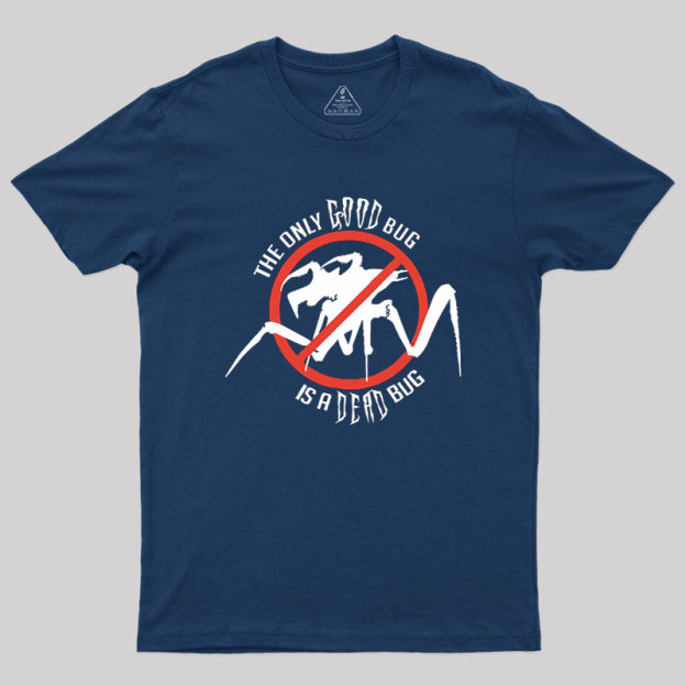 The Only Good Bug is a Dead Bug Geek T-Shirt