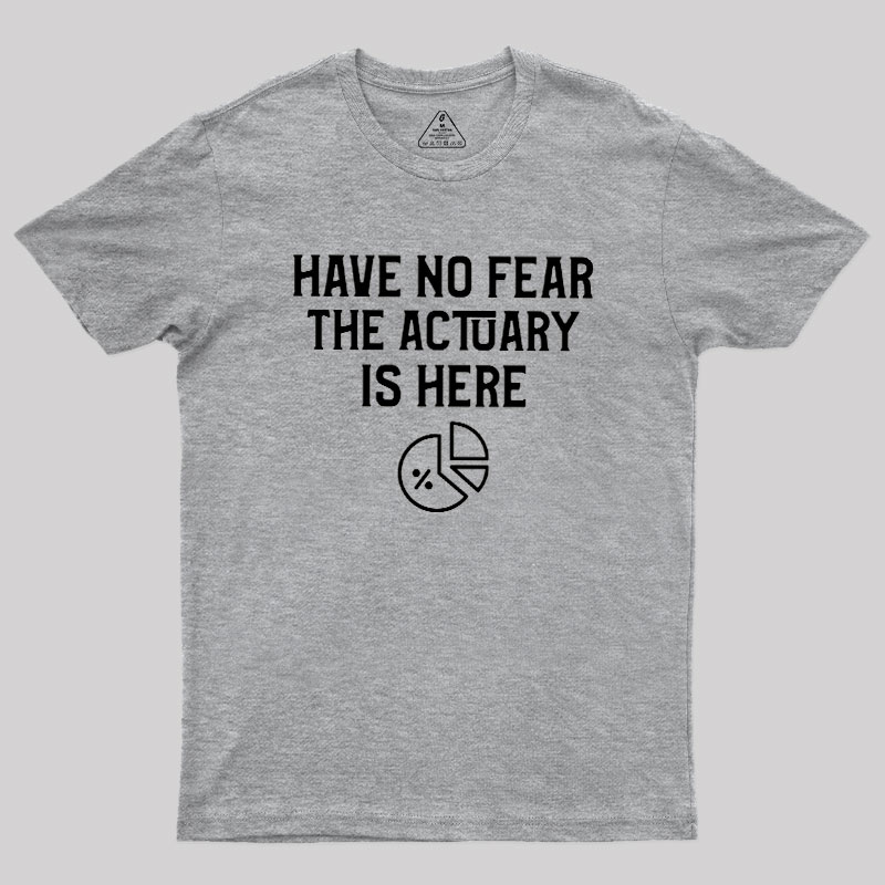 Have No Fear The Actuary Is Here Geek T-Shirt