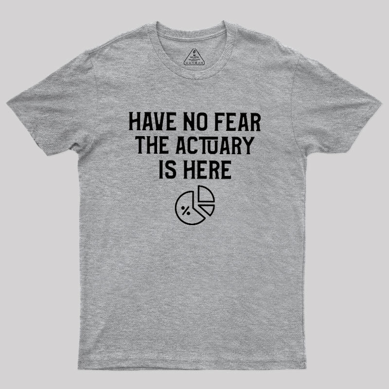 Have No Fear The Actuary Is Here Geek T-Shirt