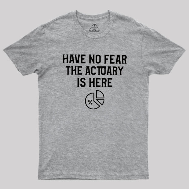 Have No Fear The Actuary Is Here Geek T-Shirt