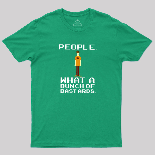 People, What a Bunch of Bastards Geek T-Shirt