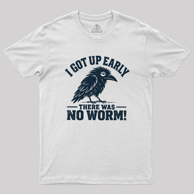 I Got Up Early But There Was No Worm Geek T-Shirt