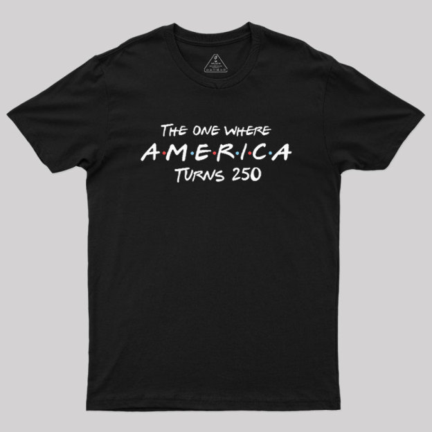 The One Where America Turns 250 Geek T-Shirt