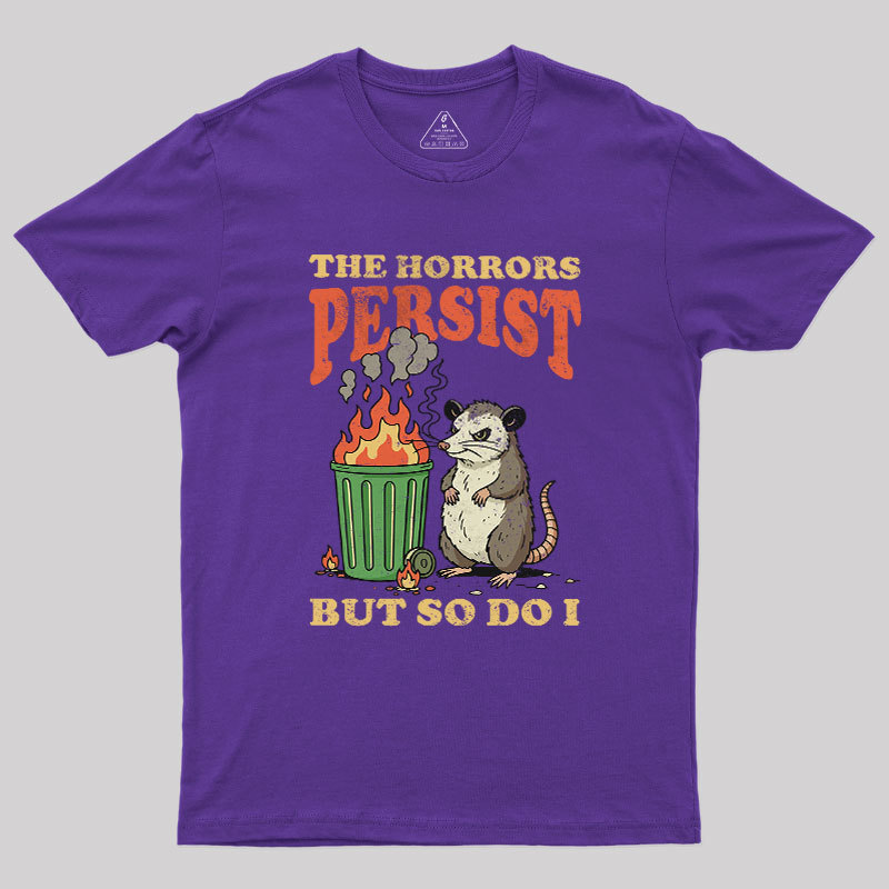 The Horrors Persist but So Do I Geek T-Shirt