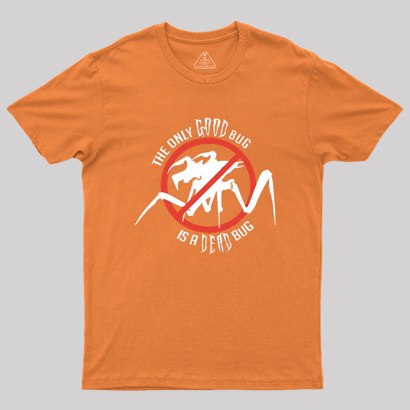 The Only Good Bug is a Dead Bug Geek T-Shirt