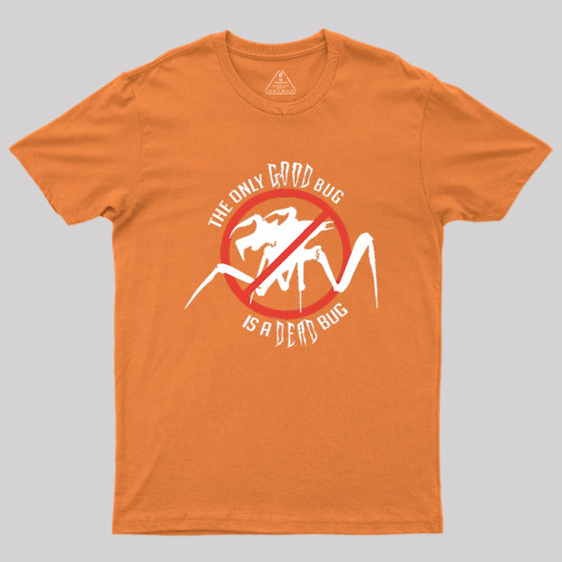 The Only Good Bug is a Dead Bug Geek T-Shirt