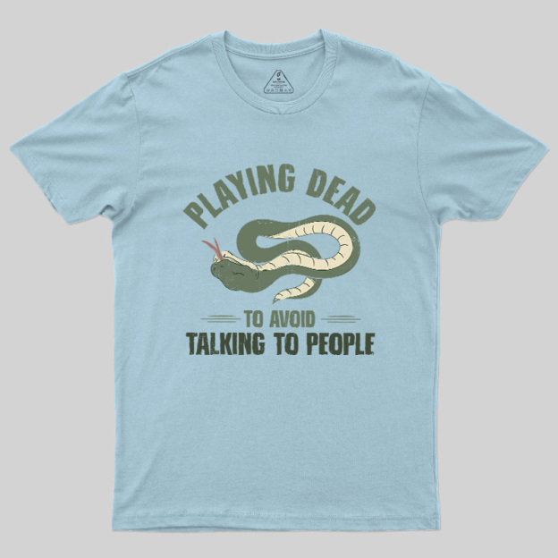 Playing Dead To Avoid Talking To People Geek T-Shirt