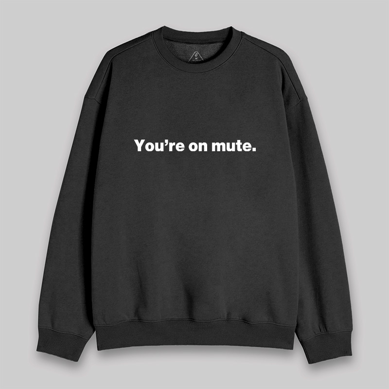 You're on Mute Sweatshirt