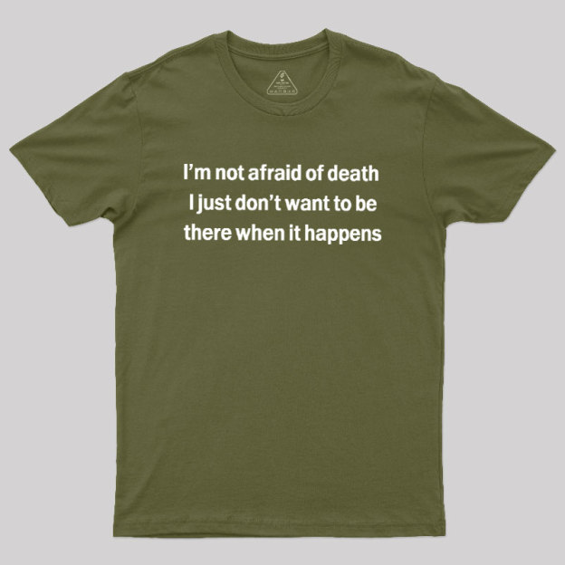 Im Not Afraid Of Death Geek T-Shirt