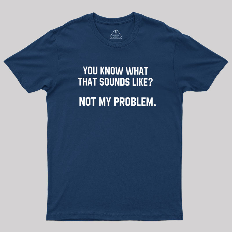 Not My Problem Geek T-Shirt