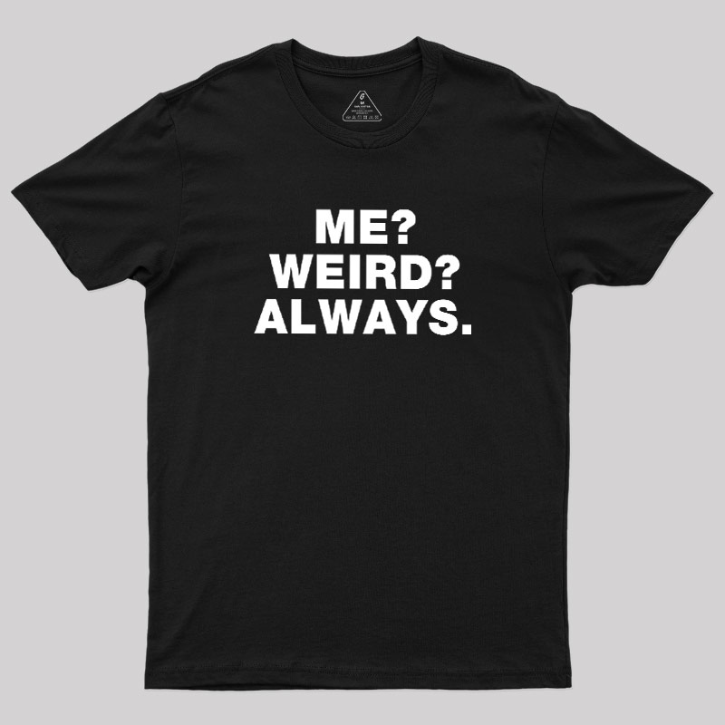 Me Weird Always Geek T-Shirt