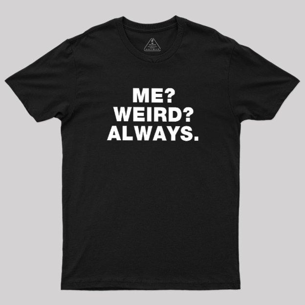 Me Weird Always Geek T-Shirt