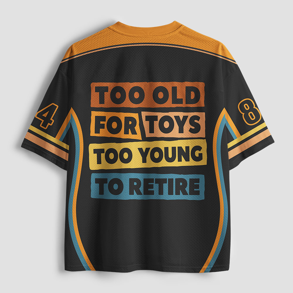 Too Old For Toys Too Young To Retire Geek Mesh Jersey