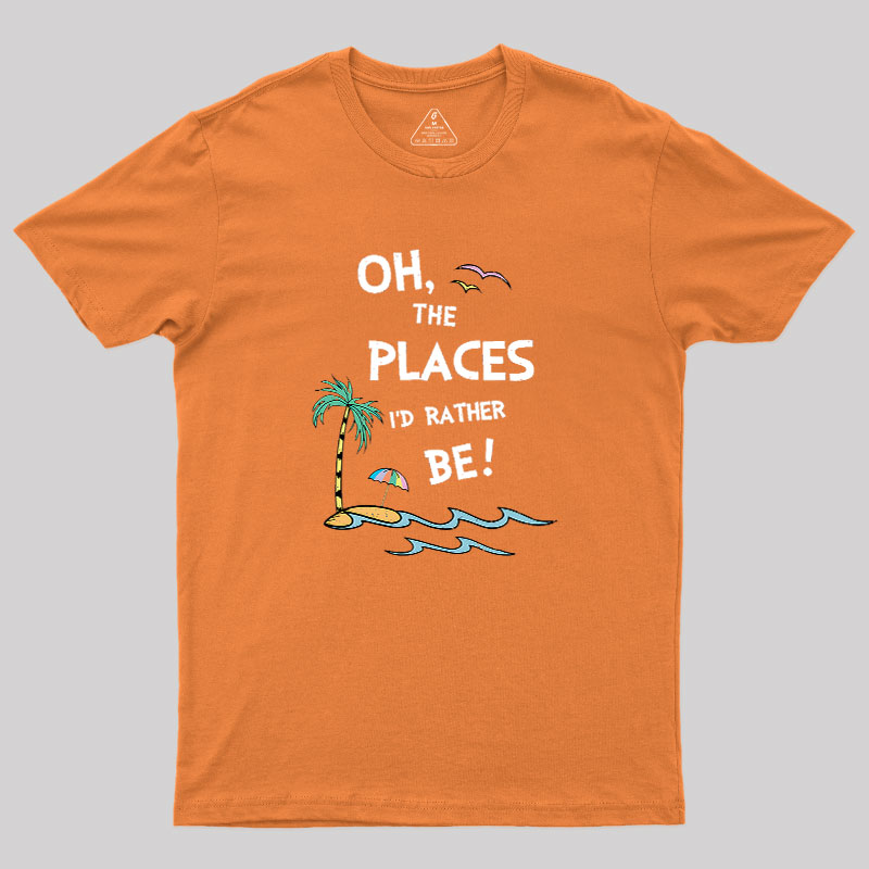 Oh the Places I'd Rather Be Geek T-Shirt