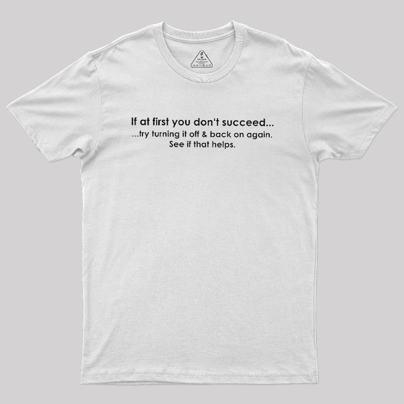 If At First You Dont Succeed Turn It Off And Back Geek T-Shirt