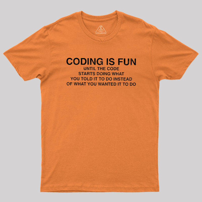 Coding Is Fun Until Code Does What You Told It To Geek T-Shirt