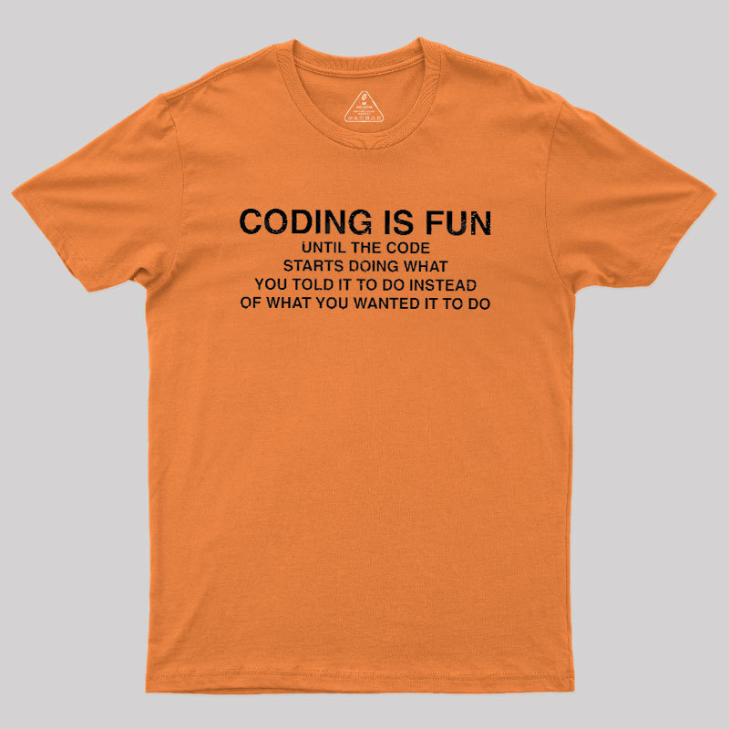 Coding Is Fun Until Code Does What You Told It To Geek T-Shirt