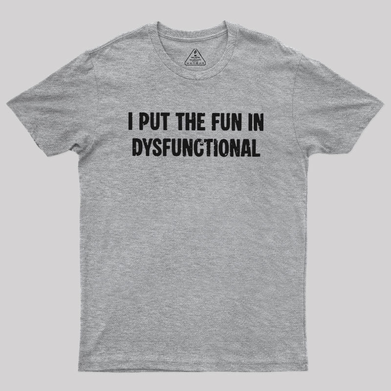 I Put The Fun In Dysfunctional Geek T-Shirt