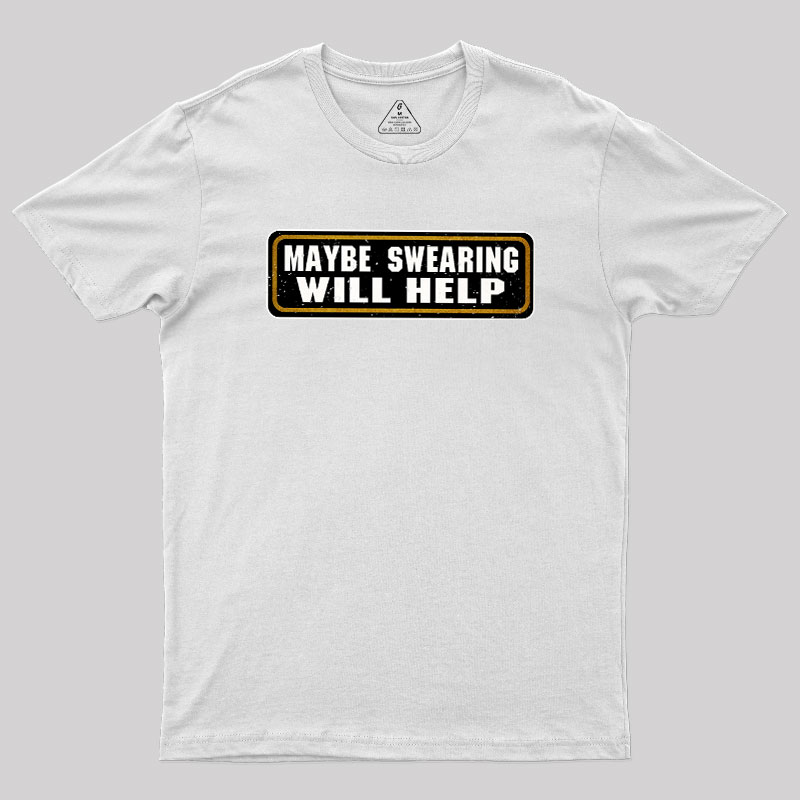 Maybe Swearing Will Help Geek T-Shirt