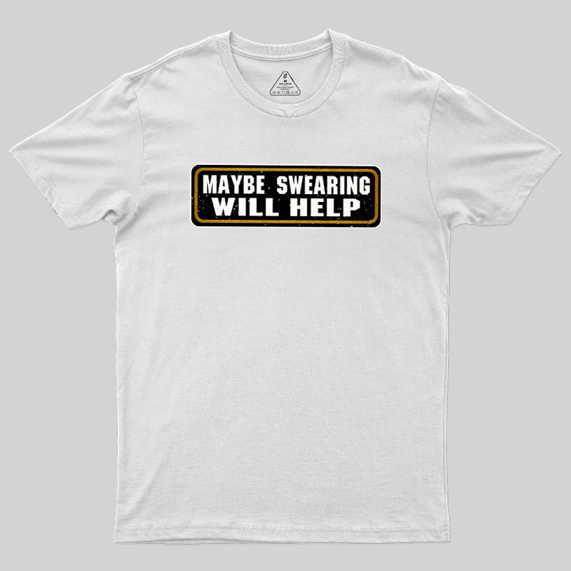 Maybe Swearing Will Help Geek T-Shirt