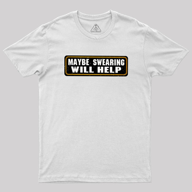 Maybe Swearing Will Help Geek T-Shirt