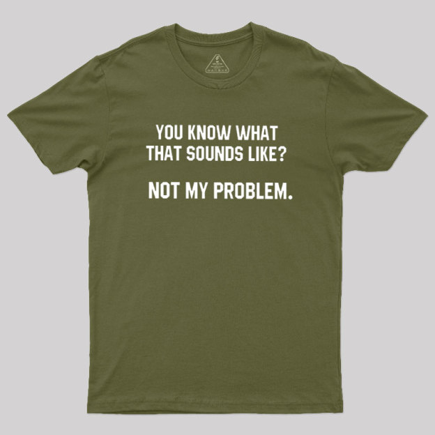 Not My Problem Geek T-Shirt