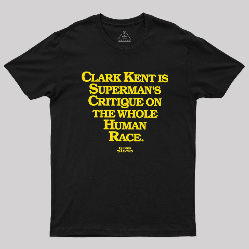 Clark Kent is Supermans Critique on the Whole Human Race Geek T-Shirt