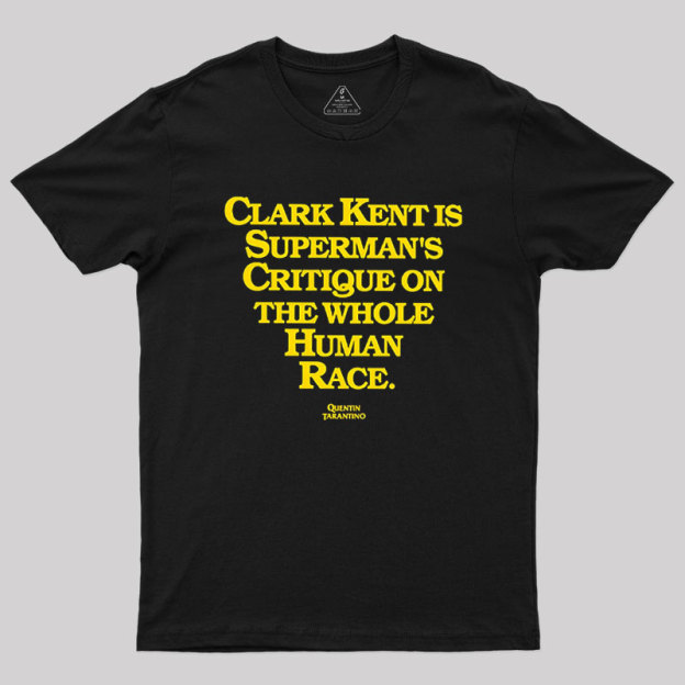 Clark Kent is Supermans Critique on the Whole Human Race Geek T-Shirt