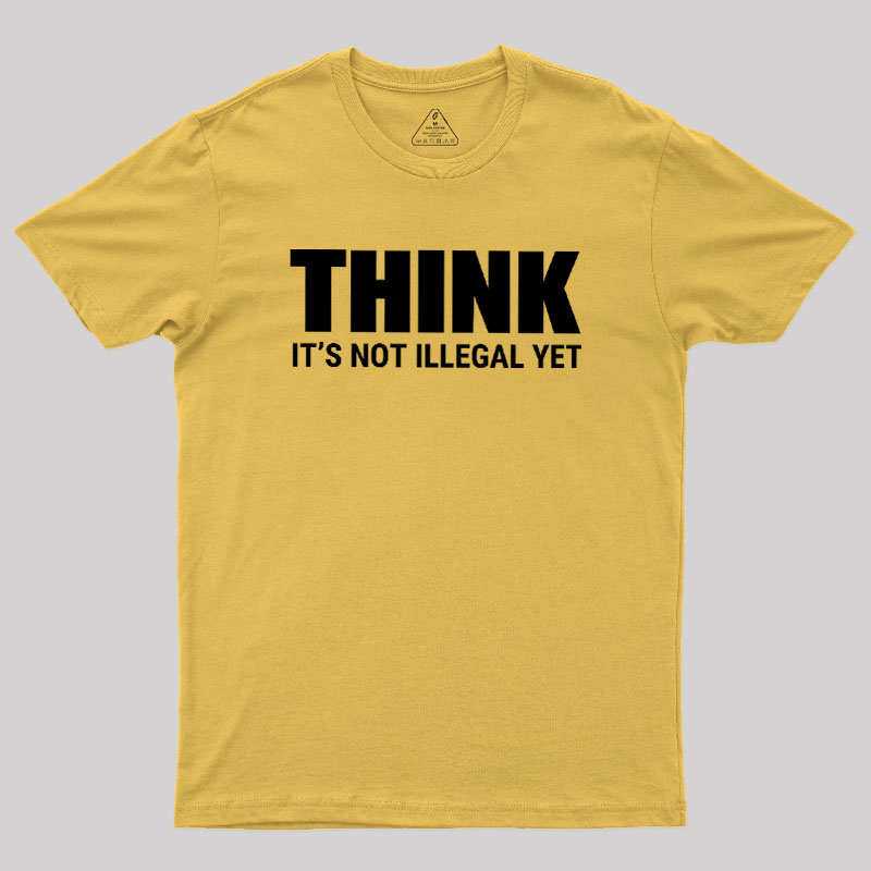 Think Before It's Illegal Geek T-Shirt